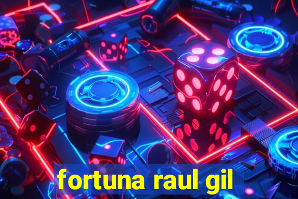 fortuna raul gil